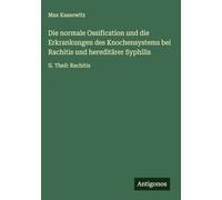 Die normale Ossification und die Erkrankungen des Knochensystems bei Rachitis und hereditärer Syphilis: II. Theil: Rachitis