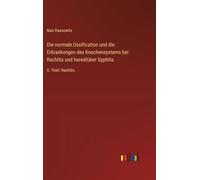 Die normale Ossification und die Erkrankungen des Knochensystems bei Rachitis und hereditärer Syphilis: II. Theil: Rachitis