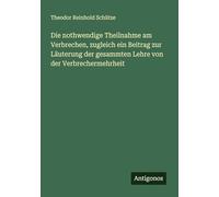 Die nothwendige Theilnahme am Verbrechen, zugleich ein Beitrag zur Läuterung der gesammten Lehre von der Verbrechermehrheit