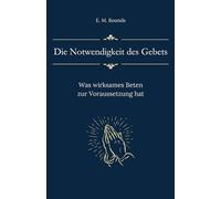 Die Notwendigkeit des Gebets: Was wirksames Beten zur Voraussetzung hat