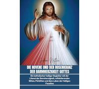 Die Novene und der Rosenkranz der Barmherzigkeit Gottes: Ein katholischer heiliger Begleiter mit der Litanei der Barmherzigkeit, reflektierenden Bitten, Fürbitten und dem Leben der Heiligen Faustina