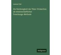 Die Nutzlosigkeit Der Thier-Vivisection Als Wissenschaftlicher Forschungs-Methode