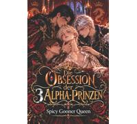 DIE OBSESSION DER DREI ALPHA-PRINZEN: Ein schwuler Omegaverse-Fantasyroman mit Transmigration, einem Harem aus Alpha-Prinzen und Slow Burn