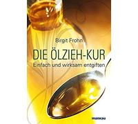 Die Ölzieh-Kur. Einfach Und Wirksam Entgiften