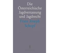Die Österreichische Jagdversassung und Jagdrecht: Gesetze für Behörden und Jäger in den Deutsch und Böhmisch Provinzen
