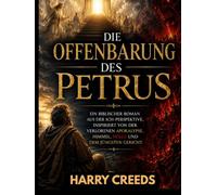 Die Offenbarung des Petrus: Ein biblischer Roman aus der Ich-Perspektive, inspiriert von der verlorenen Apokalypse, Himmel, Hölle und dem Jüngsten Gericht