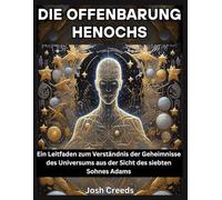 Die Offenbarung Henochs: Ein Leitfaden zum Verständnis der Geheimnisse des Universums aus der Sicht des siebten Sohnes Adams