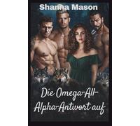 Die Omega-All-Alpha-Antwort auf: Eine umgekehrte Harem-Werwolf-Romanze, in der Macht aus Ablehnung entsteht.