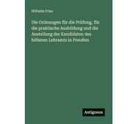 Die Ordnungen für die Prüfung, für die praktische Ausbildung und die Anstellung der Kandidaten des höheren Lehramts in Preußen