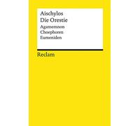 Die Orestie: Agamemnon. Choephoren. Eumeniden