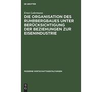 Die Organisation Des Ruhrbergbaues Unter Berücksichtigung Der Beziehungen Zur Eisenindustrie