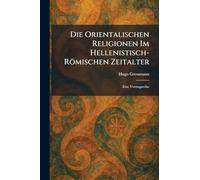 Die Orientalischen Religionen Im Hellenistisch-Römischen Zeitalter: Eine Vortragsreihe