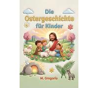 Die Ostergeschichte für Kinder: Eine bewegende Reise zwischen fröhlichen Palmen, großem Schmerz und einer unglaublichen Überraschung, um zu entdecken, ... jeder Nacht immer das Licht von Ostern kommt.