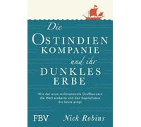 Die Ostindien-Kompanie und ihr dunkles Erbe: Wie der erste multinationale Großkonzern die Welt eroberte und den Kapitalismus bis heute prägt | Imperialismus-Geschichte, Globalisierung