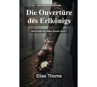 Die Ouvertüre des Erlkönigs: Das Projekt der Stillen Stunde: Buch 1
