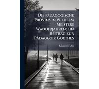 Die pädagogische Provinz in Wilhelm Meisters Wanderjahren; ein Beitrag zur Pädagogik Goethes