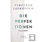 Die Perfektionen: Roman | Nominiert für den Premio Strega / "Ich habe zehn Jahre lang darauf gewartet, dass jemand dieses Buch schreibt." Friedemann Karig