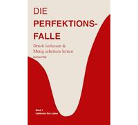 Die Perfektionsfalle:: Wie du Perfektionismus überwinden, den inneren Kritiker beruhigen, Selbstzweifel loslassen und mit mehr Gelassenheit, ... Mut dein unperfektes Leben annehmen kannst