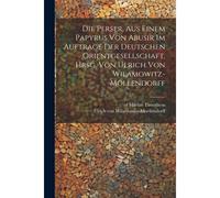 Die Perser, Aus Einem Papyrus Von Abusir Im Auftrage Der Deutschen Orientgesellschaft, Hrsg. Von Ulrich Von Wilamowitz-Möllendorff