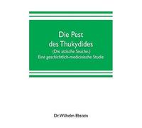 Die Pest Des Thukydides. (Die Attische Seuche.) Eine Geschichtlich-Medicinische Studie