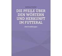 Die Pfeile über den Wörtern und Herkunft im Futteral: - Zwei Erzählungen -