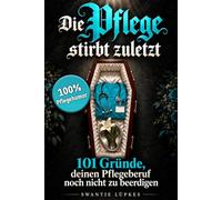 Die Pflege stirbt zuletzt: 101 Gründe, deinen Pflegeberuf noch nicht zu beerdigen. Lustiges Geschenkbuch für Pfleger, Krankenschwestern und Altenpflege.