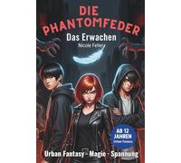 Die Phantomfeder- Das Erwachen: Ab 12. Urban Fantasy mit Wumms - Magie, düstere Geheimnisse und ’ne Feder, die mehr draufhat als du denkst