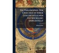 Die Philosophie Der Griechen in Ihrer Geschichtlichen Entwicklung Dargestellt