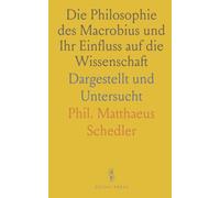 Die Philosophie des Macrobius und Ihr Einfluss auf die Wissenschaft: Dargestellt und Untersucht