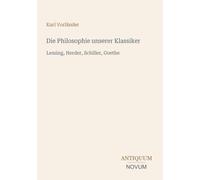 Die Philosophie unserer Klassiker: Lessing, Herder, Schiller, Goethe