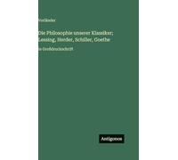 Die Philosophie unserer Klassiker; Lessing, Herder, Schiller, Goethe: in Großdruckschrift