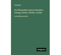 Die Philosophie unserer Klassiker; Lessing, Herder, Schiller, Goethe: in Großdruckschrift