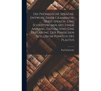 Die Phönizische Sprache. Entwurf Einer Grammatik, Nebst Sprach- Und Schriftproben. Mit Einem Anhang, Enthaltend Eine Erklärung Der Punischen Stellen Im Ponulus Des Plautus