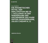 Die Phonetischen Mittel Der Deklamation Bei W. J. Holloway In Der Wiedergabe Der Leichenrede Des Mark Anton (Shakespeaere, Julius Caesar Iii, 2)