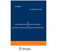Die Physikalischen Und Chemischen Methoden Der Quantitativen Bestimmung Organischer Verbindungen