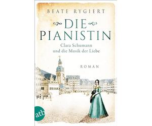 Die Pianistin: Clara Schumann und die Musik der Liebe