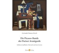 Die Picasso-Bande der Pariser Avantgarde: Guillaume Apollinaire, Max Jacob und Jean Cocteau