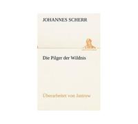 Die Pilger Der Wildnis. Überarbeitet Von Jastrow