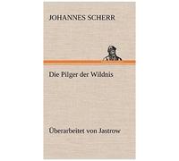 Die Pilger Der Wildnis. Überarbeitet Von Jastrow