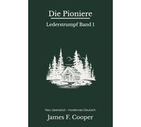 Die Pioniere: Der erste Lederstrumpf-Roman - modern neu übersetzt nach James Fenimore Cooper