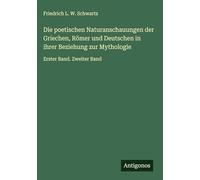 Die poetischen Naturanschauungen der Griechen, Römer und Deutschen in ihrer Beziehung zur Mythologie: Erster Band. Zweiter Band