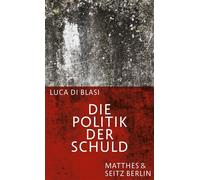 Die Politik der Schuld Eine Durchquerung - Luca Di Blasi - Matthes & Seitz Berlin Verlag - ebook (ePub) - Livre