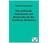 Die Politische Oekonomie Mit Rücksicht Auf Das Forstliche Bedürfnis