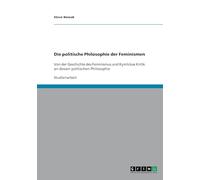 Die politische Philosophie der Feminismen: Von der Geschichte des Feminismus und Kymlickas Kritik an dessen politischen Philosophie