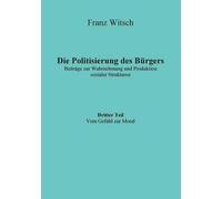Die Politisierung Des Bürgers, 3.Teil: Vom Gefühl Zur Moral