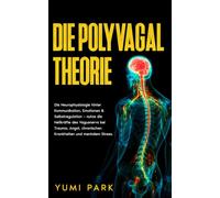 Die Polyvagal-Theorie: Die Neurophysiologie hinter Kommunikation, Emotionen & Selbstregulation - nutze die Heilkräfte des Vagusnervs bei Trauma, Angst, chronischen Krankheiten und mentalem Stress.