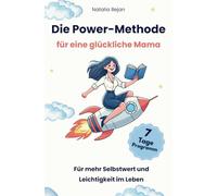 Die Power - Methode für eine glückliche Mama: 7 Tage Programm für mehr Selbstwert und Leichtigkeit im Leben