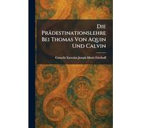 Die Prädestinationslehre Bei Thomas Von Aquin Und Calvin