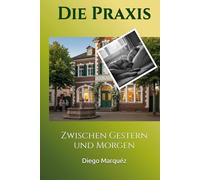 Die Praxis: Zwischen Gestern und Morgen