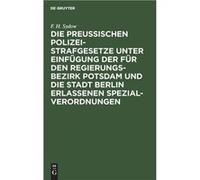 Die Preuischen PolizeiStrafgesetze unter Einfgung der fr den RegierungsBezirk Potsdam und die Stadt Berlin erlassenen SpezialVerordnungen - F. H. Sydow - F. H. SydowF. H. Sydow (Auteur)